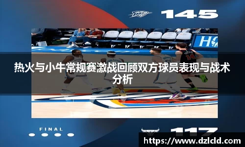 热火与小牛常规赛激战回顾双方球员表现与战术分析