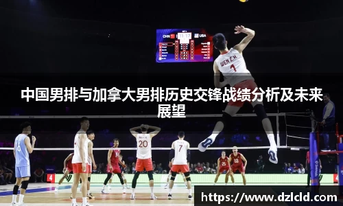 中国男排与加拿大男排历史交锋战绩分析及未来展望